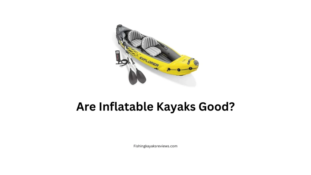 Are Inflatable Kayaks Good 1